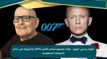 تنويه رسمي اليوم.. وفاة مصمم شعار أفلام «007» وتأثيرها على عالم السينما السعودية
